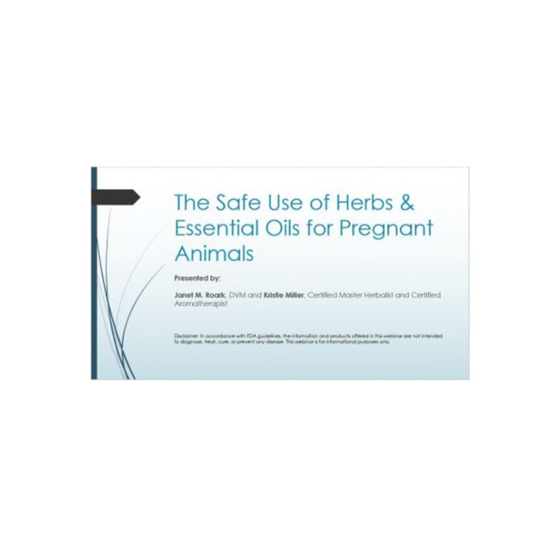 The Safe Use of Herbs & Essential Oils for Pregnant Animals – Dr. Janet Roark (DVM, CA), & Kristie Miller (MH, CA)